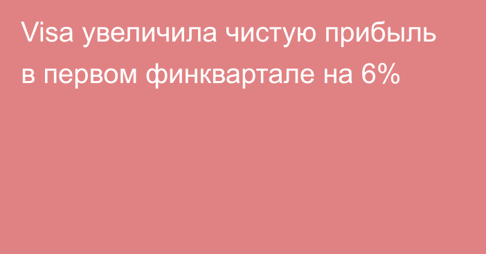 Visa увеличила чистую прибыль в первом финквартале на 6%