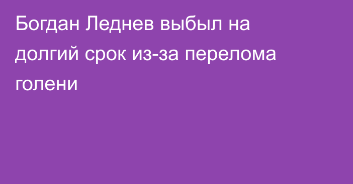 Богдан Леднев выбыл на долгий срок из-за перелома голени