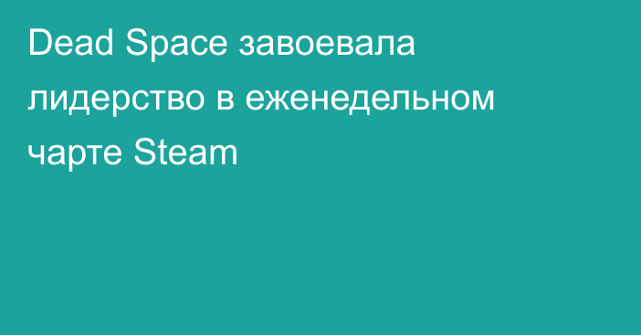 Dead Space завоевала лидерство в еженедельном чарте Steam