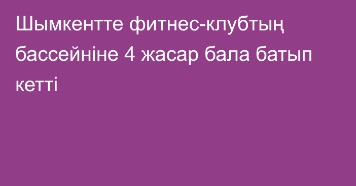 Шымкентте фитнес-клубтың бассейніне 4 жасар бала батып кетті