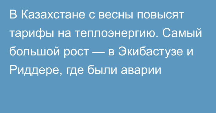 В Казахстане с весны повысят тарифы на теплоэнергию. Самый большой рост — в Экибастузе и Риддере, где были аварии