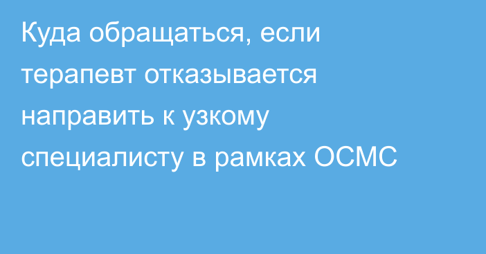 Куда обращаться, если терапевт отказывается направить к узкому специалисту в рамках ОСМС