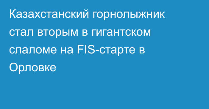 Казахстанский горнолыжник стал вторым в гигантском слаломе на FIS-старте в Орловке