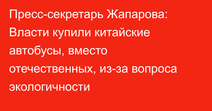 Пресс-секретарь Жапарова: Власти купили китайские автобусы, вместо отечественных, из-за вопроса экологичности