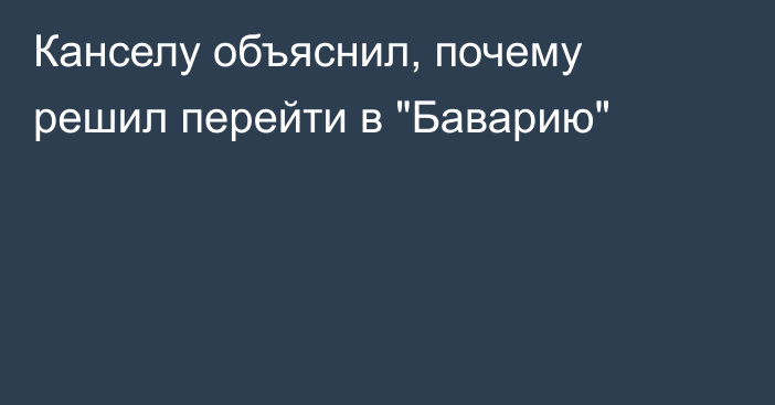 Канселу объяснил, почему решил перейти в 