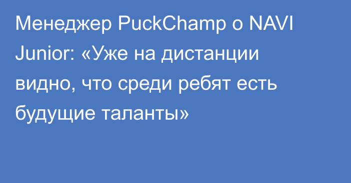 Менеджер PuckChamp о NAVI Junior: «Уже на дистанции видно, что среди ребят есть будущие таланты»