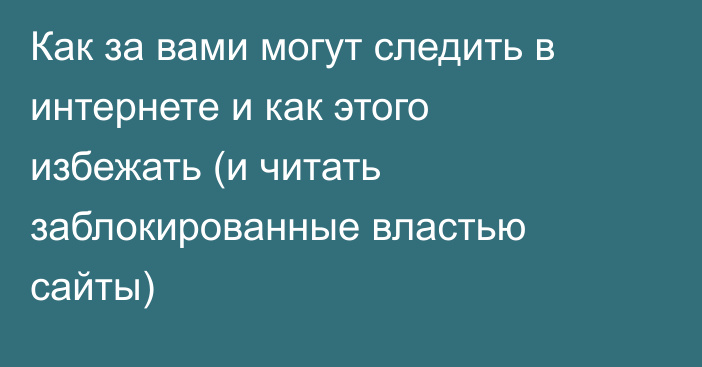 Как за вами могут следить в интернете и как этого избежать (и читать заблокированные властью сайты)