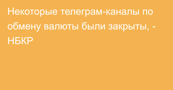 Некоторые телеграм-каналы по обмену валюты были закрыты, - НБКР