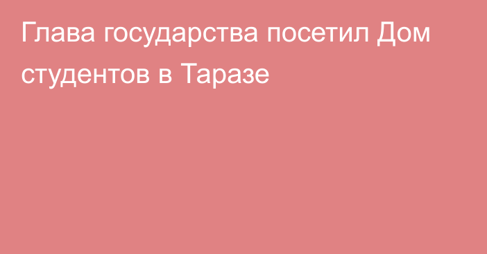 Глава государства посетил Дом студентов в Таразе