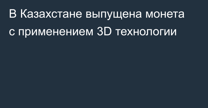 В Казахстане выпущена монета с применением 3D технологии