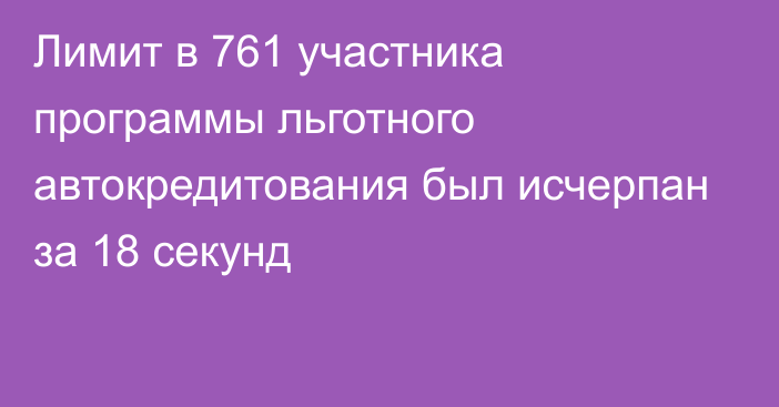 Лимит в 761 участника программы льготного автокредитования был исчерпан за 18 секунд