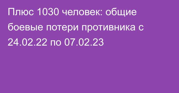 Плюс 1030 человек: общие боевые потери противника с 24.02.22 по 07.02.23