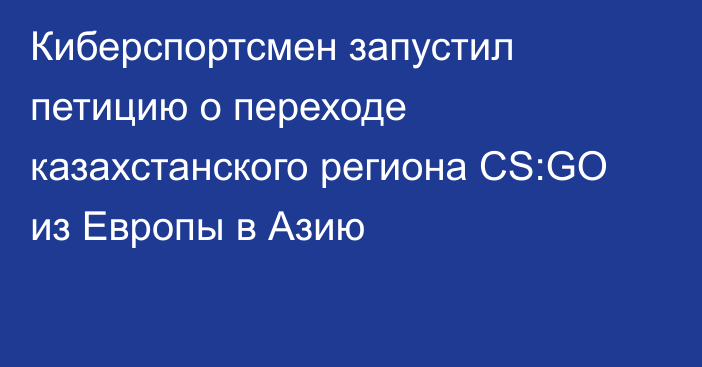 Киберспортсмен запустил петицию о переходе казахстанского региона CS:GO из Европы в Азию