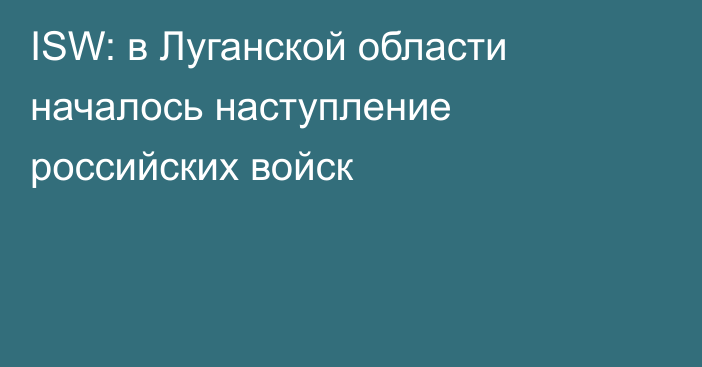 ISW: в Луганской области началось наступление российских войск