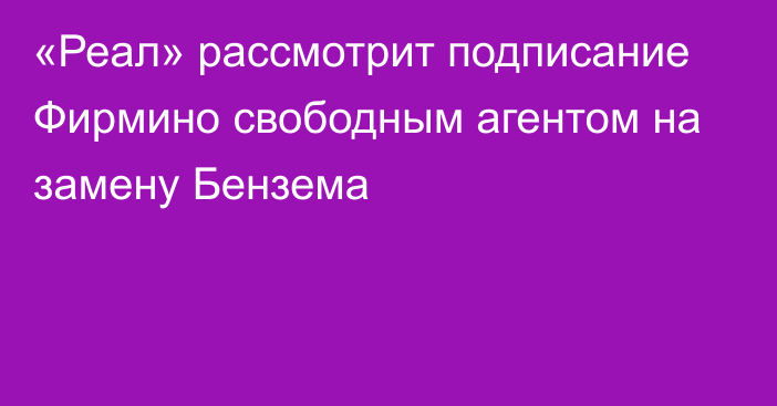 «Реал» рассмотрит подписание Фирмино свободным агентом на замену Бензема