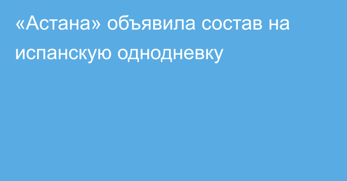 «Астана» объявила состав на испанскую однодневку