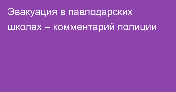 Эвакуация в павлодарских школах – комментарий полиции