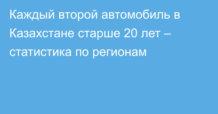 Каждый второй автомобиль в Казахстане старше 20 лет – статистика по регионам