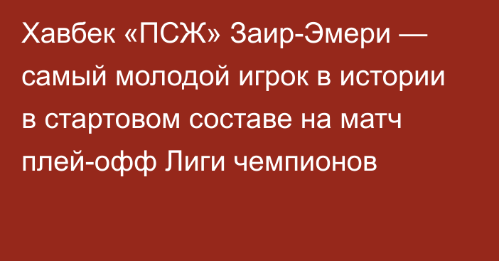 Хавбек «ПСЖ» Заир-Эмери — самый молодой игрок в истории в стартовом составе на матч плей-офф Лиги чемпионов