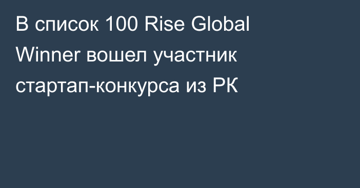 В список 100 Rise Global Winner вошел участник стартап-конкурса из РК