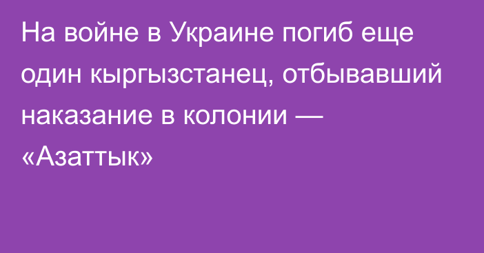 На войне в Украине погиб еще один кыргызстанец, отбывавший наказание в колонии — «Азаттык»