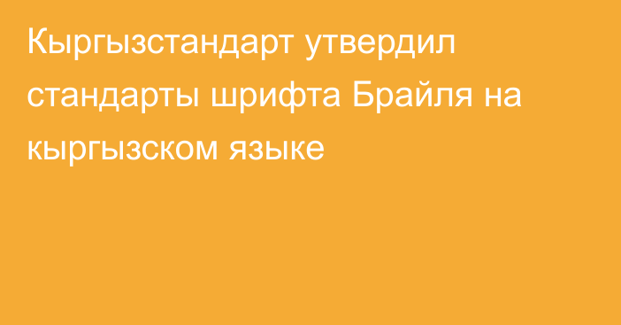 Кыргызстандарт утвердил стандарты шрифта Брайля на кыргызском языке