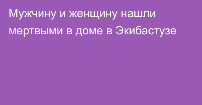 Мужчину и женщину нашли мертвыми в доме в Экибастузе