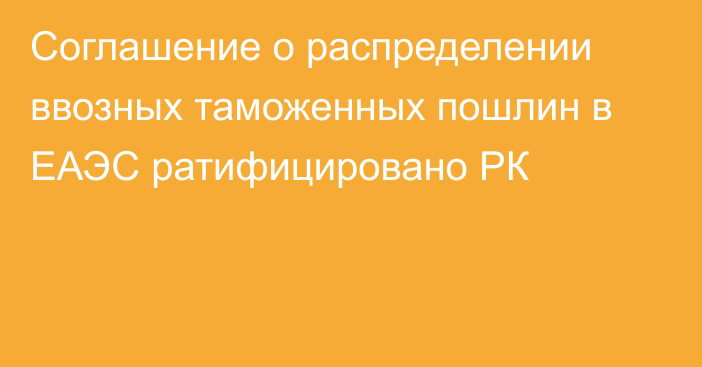 Соглашение о распределении ввозных таможенных пошлин в ЕАЭС ратифицировано РК