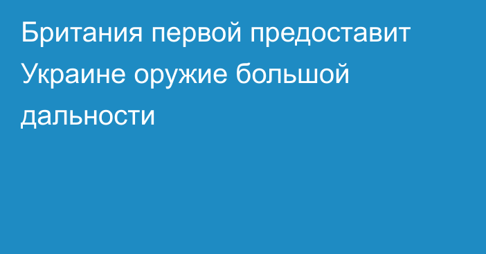 Британия первой предоставит Украине оружие большой дальности