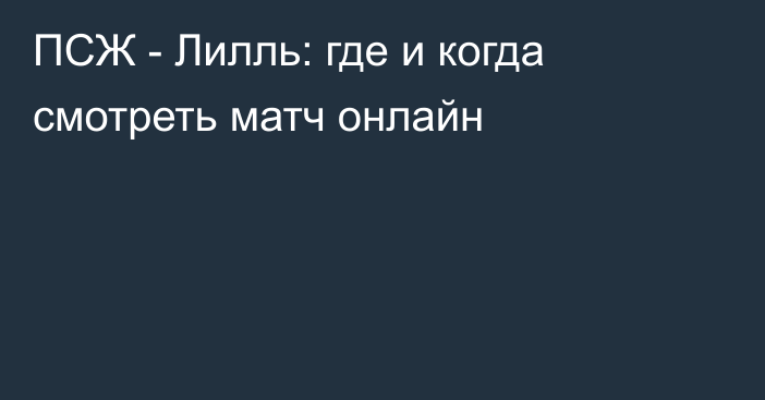 ПСЖ -  Лилль: где и когда смотреть матч онлайн