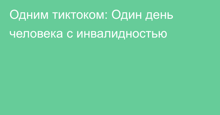 Одним тиктоком: Один день человека с инвалидностью