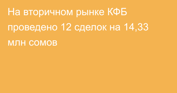 На вторичном рынке КФБ проведено 12 сделок на 14,33 млн сомов