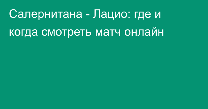 Салернитана -  Лацио: где и когда смотреть матч онлайн