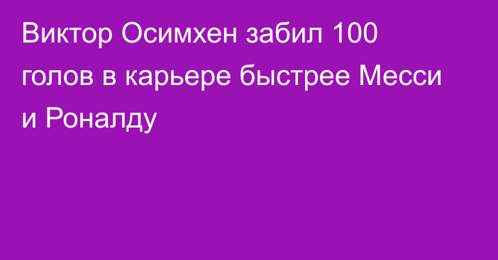 Виктор Осимхен забил 100 голов в карьере быстрее Месси и Роналду