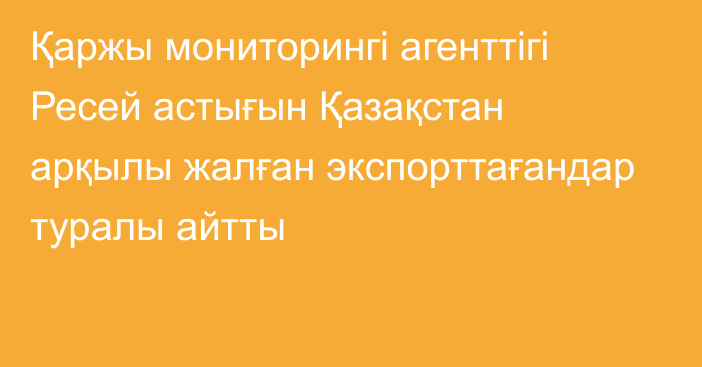 Қаржы мониторингі агенттігі Ресей астығын Қазақстан арқылы жалған экспорттағандар туралы айтты