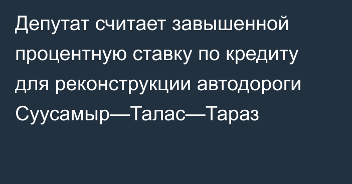 Депутат считает завышенной процентную ставку по кредиту для реконструкции автодороги Суусамыр—Талас—Тараз