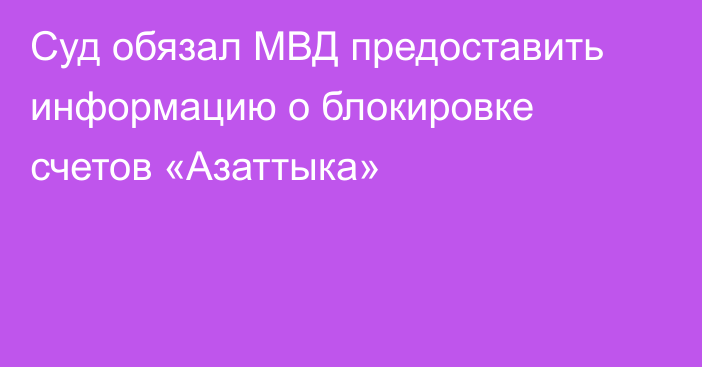 Суд обязал МВД предоставить информацию о блокировке счетов «Азаттыка»