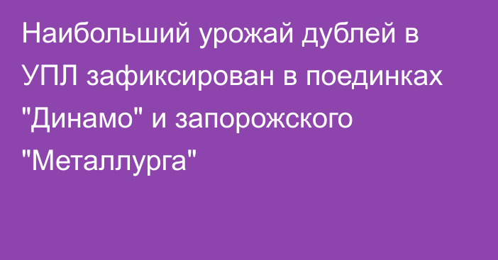 Наибольший урожай дублей в УПЛ зафиксирован в поединках 