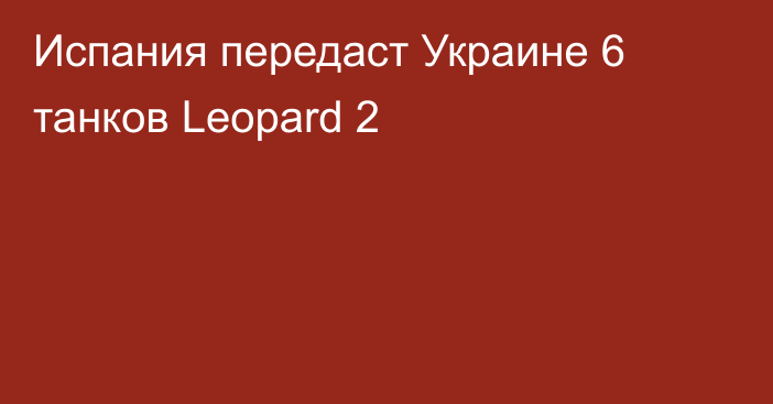 Испания передаст Украине 6 танков Leopard 2