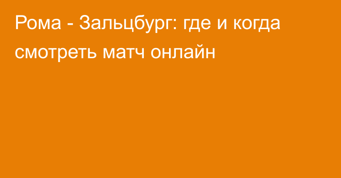 Рома -  Зальцбург: где и когда смотреть матч онлайн