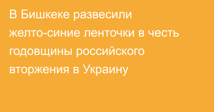 В Бишкеке развесили желто-синие ленточки в честь годовщины российского вторжения в Украину