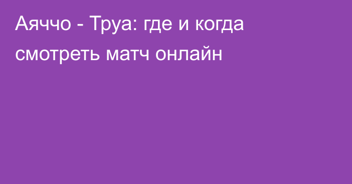 Аяччо -  Труа: где и когда смотреть матч онлайн