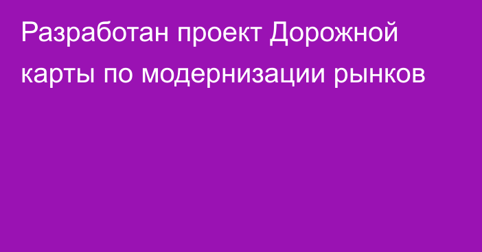 Разработан проект Дорожной карты по модернизации рынков