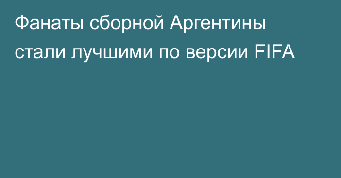 Фанаты сборной Аргентины стали лучшими по версии FIFA