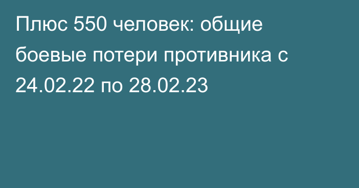 Плюс 550 человек: общие боевые потери противника с 24.02.22 по 28.02.23