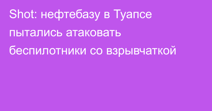 Shot: нефтебазу в Туапсе пытались атаковать беспилотники со взрывчаткой