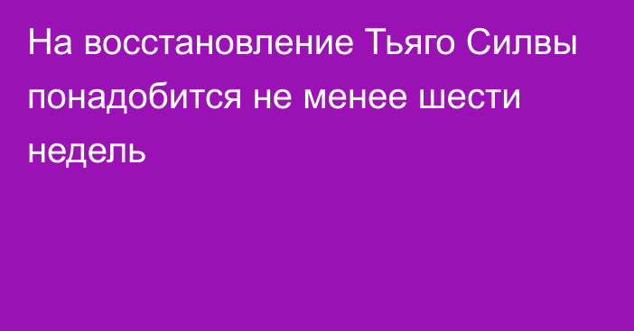 На восстановление Тьяго Силвы понадобится не менее шести недель