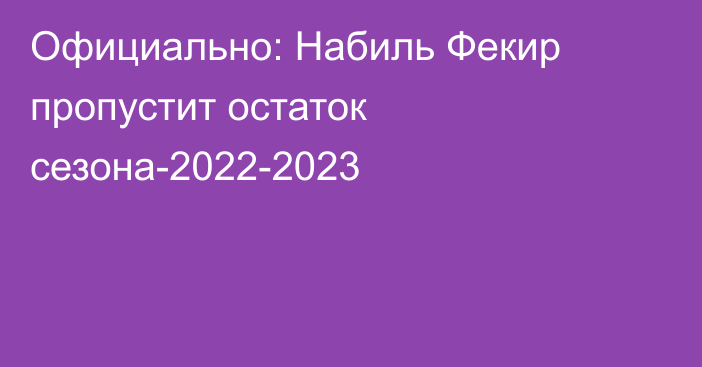 Официально: Набиль Фекир пропустит остаток сезона-2022-2023