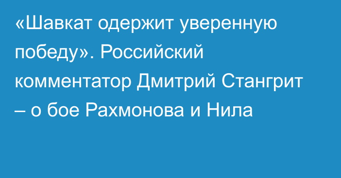 «Шавкат одержит уверенную победу». Российский комментатор Дмитрий Стангрит – о бое Рахмонова и Нила