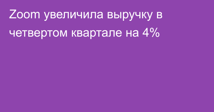 Zoom увеличила выручку в четвертом квартале на 4%